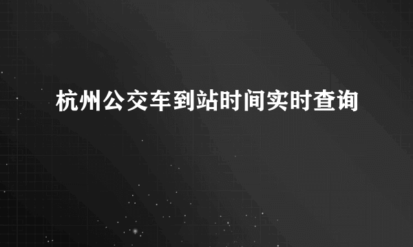 杭州公交车到站时间实时查询