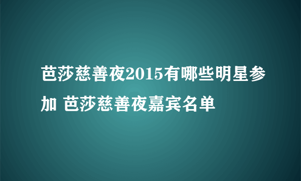 芭莎慈善夜2015有哪些明星参加 芭莎慈善夜嘉宾名单