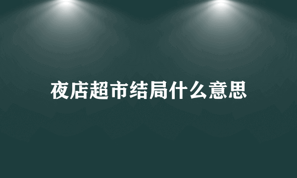 夜店超市结局什么意思