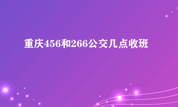 重庆456和266公交几点收班