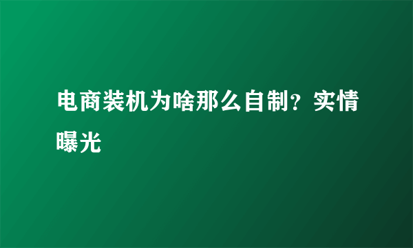 电商装机为啥那么自制？实情曝光