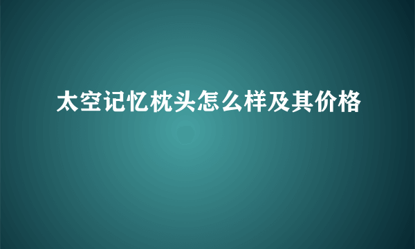 太空记忆枕头怎么样及其价格