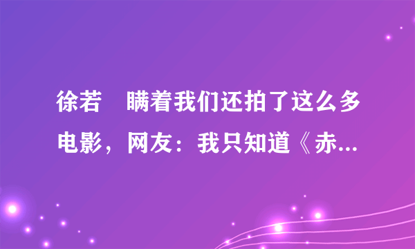 徐若瑄瞒着我们还拍了这么多电影，网友：我只知道《赤裸天使》