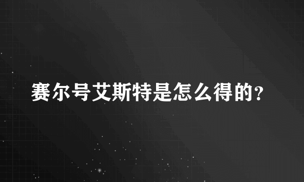 赛尔号艾斯特是怎么得的？