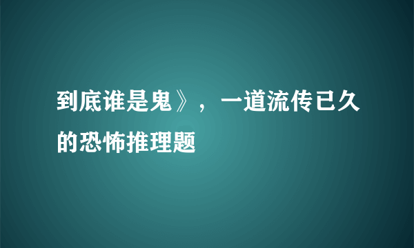 到底谁是鬼》，一道流传已久的恐怖推理题