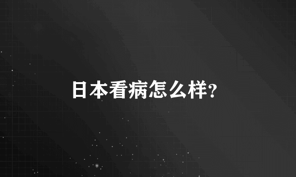 日本看病怎么样？