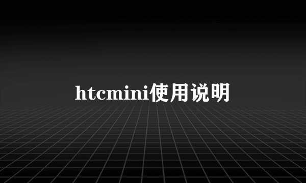 htcmini使用说明