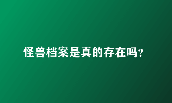 怪兽档案是真的存在吗？