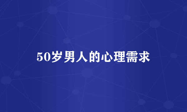 50岁男人的心理需求