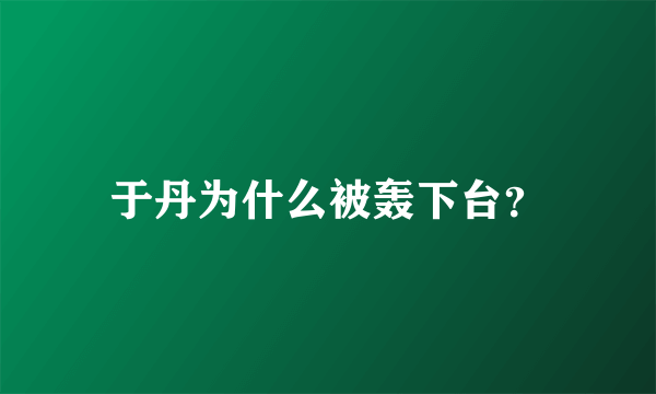 于丹为什么被轰下台？