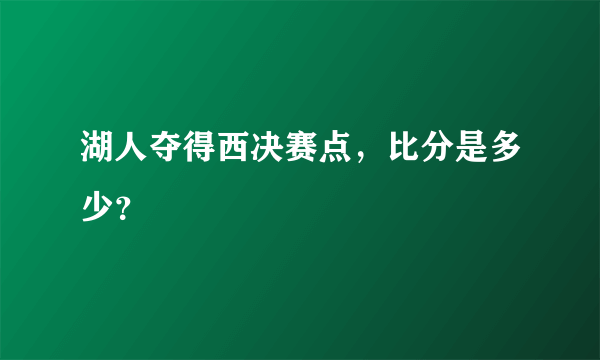 湖人夺得西决赛点，比分是多少？