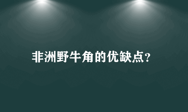 非洲野牛角的优缺点？