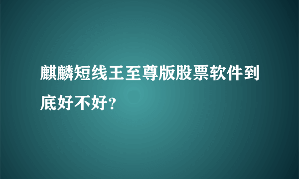 麒麟短线王至尊版股票软件到底好不好？