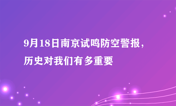 9月18日南京试鸣防空警报，历史对我们有多重要