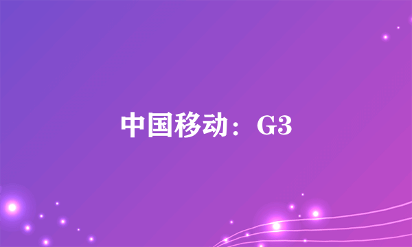 中国移动：G3