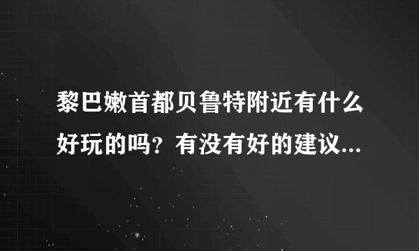 黎巴嫩首都贝鲁特附近有什么好玩的吗？有没有好的建议和攻略？