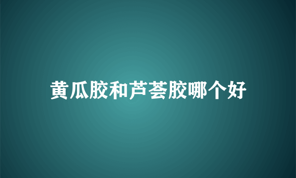 黄瓜胶和芦荟胶哪个好