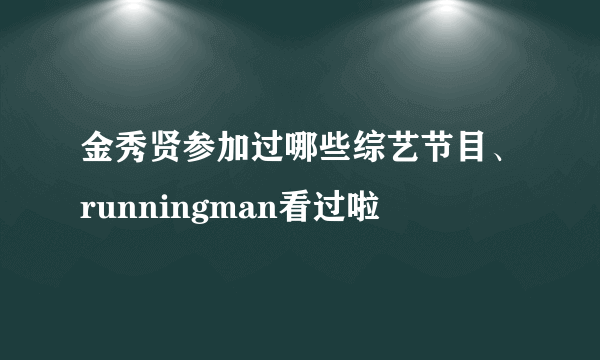 金秀贤参加过哪些综艺节目、runningman看过啦