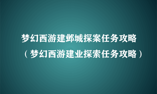 梦幻西游建邺城探案任务攻略（梦幻西游建业探索任务攻略）