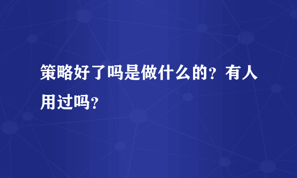 策略好了吗是做什么的？有人用过吗？