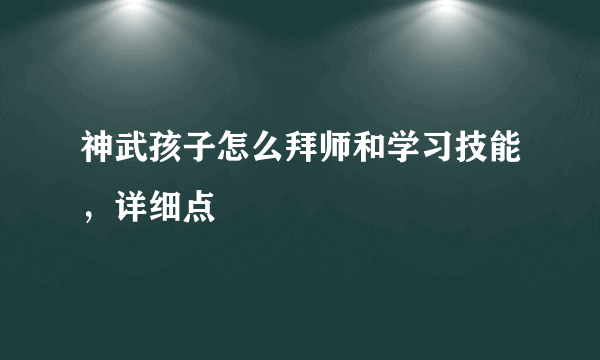 神武孩子怎么拜师和学习技能，详细点