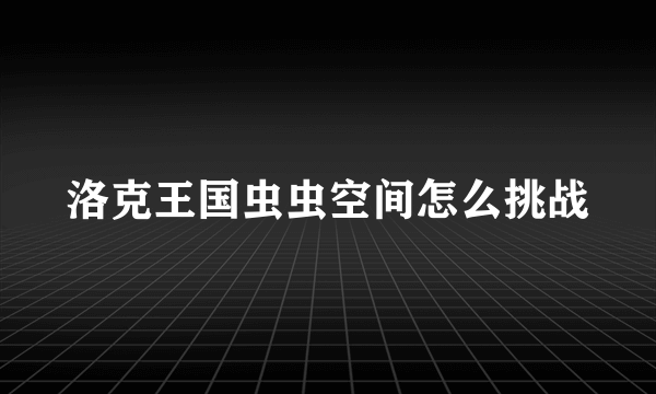 洛克王国虫虫空间怎么挑战