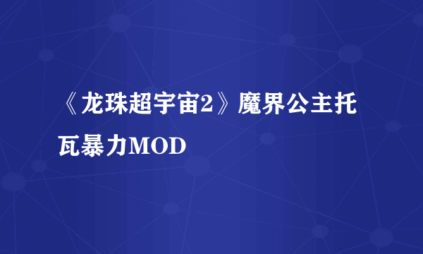 《龙珠超宇宙2》魔界公主托瓦暴力MOD