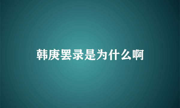 韩庚罢录是为什么啊