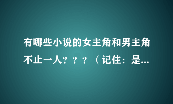 有哪些小说的女主角和男主角不止一人？？？（记住：是青春校园类的小说！！)