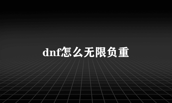 dnf怎么无限负重