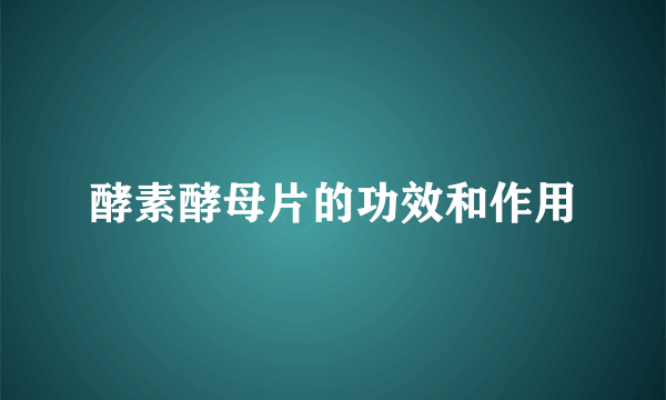 酵素酵母片的功效和作用