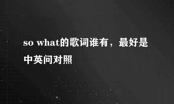 so what的歌词谁有，最好是中英问对照