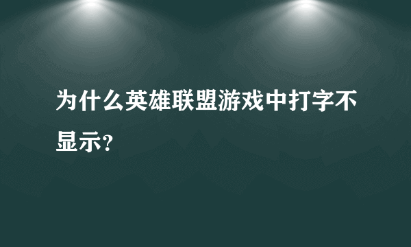 为什么英雄联盟游戏中打字不显示？