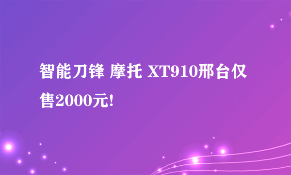 智能刀锋 摩托 XT910邢台仅售2000元!