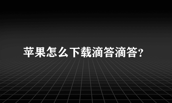 苹果怎么下载滴答滴答？