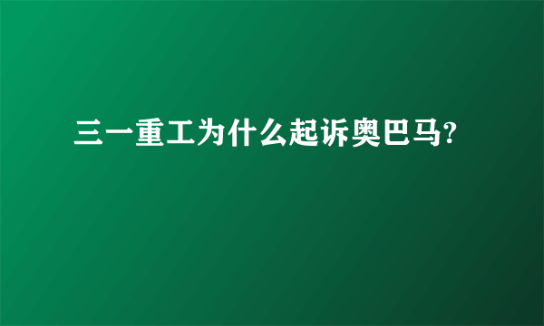 三一重工为什么起诉奥巴马?