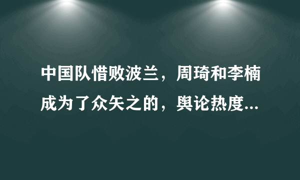 中国队惜败波兰，周琦和李楠成为了众矢之的，舆论热度高居不下，你怎么看？