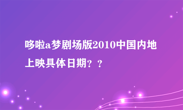 哆啦a梦剧场版2010中国内地上映具体日期？？