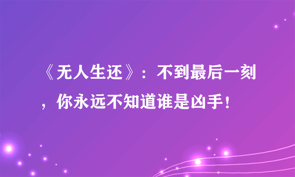 《无人生还》：不到最后一刻，你永远不知道谁是凶手！