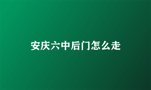 安庆六中后门怎么走