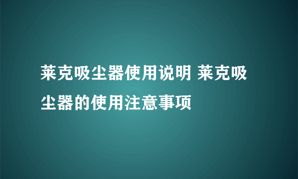 莱克吸尘器使用说明 莱克吸尘器的使用注意事项