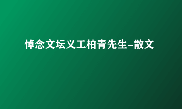 悼念文坛义工柏青先生-散文