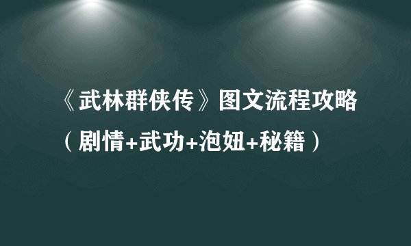 《武林群侠传》图文流程攻略（剧情+武功+泡妞+秘籍）