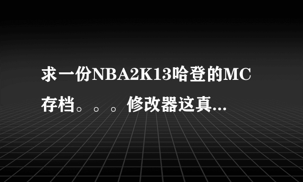 求一份NBA2K13哈登的MC存档。。。修改器这真心不会用。。。