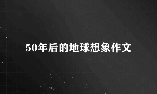 50年后的地球想象作文