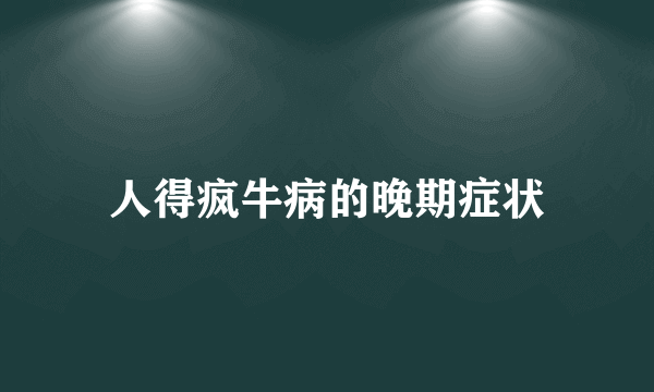 人得疯牛病的晚期症状