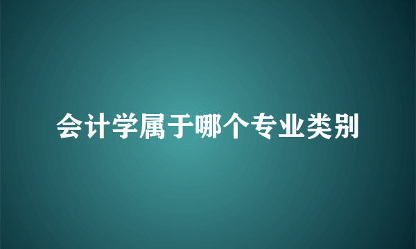 会计学属于哪个专业类别