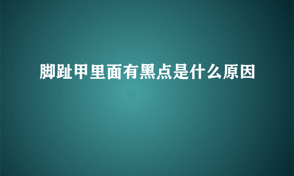 脚趾甲里面有黑点是什么原因