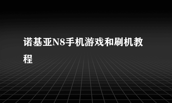 诺基亚N8手机游戏和刷机教程