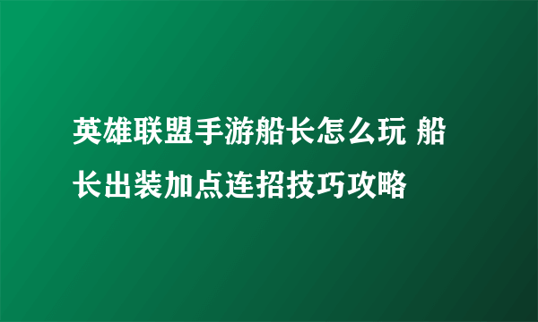 英雄联盟手游船长怎么玩 船长出装加点连招技巧攻略